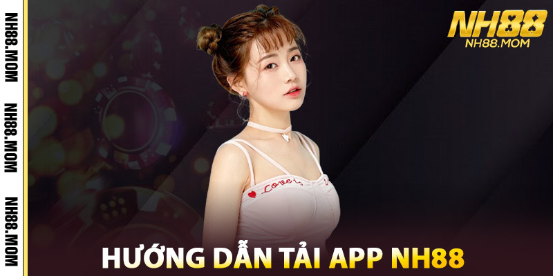 Hướng Dẫn Tải App NH88 Từ Nhà Cái